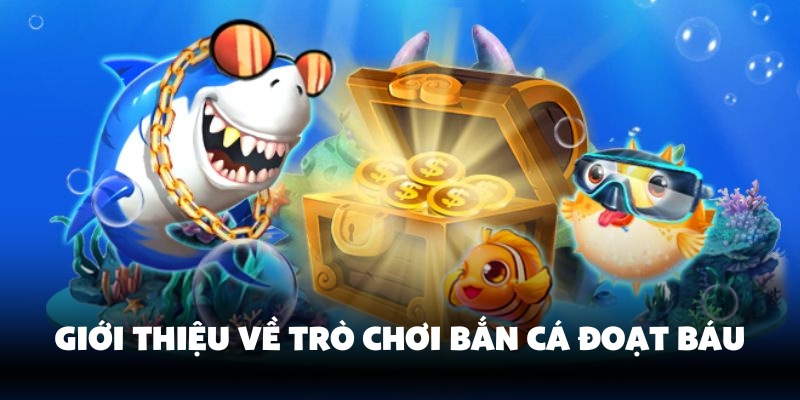 Bắn Cá Đoạt Báu – Trải Nghiệm Thế Giới Săn Vui Vẻ Tại 77Bet 2 Trò chơi bắn cá đoạt báu tại 77Bet